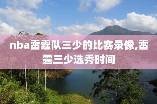 nba雷霆队三少的比赛录像,雷霆三少选秀时间