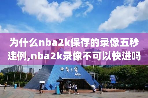 为什么nba2k保存的录像五秒违例,nba2k录像不可以快进吗