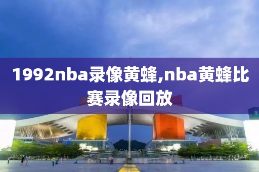 1992nba录像黄蜂,nba黄蜂比赛录像回放