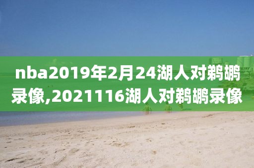 nba2019年2月24湖人对鹈鹕录像,2021116湖人对鹈鹕录像