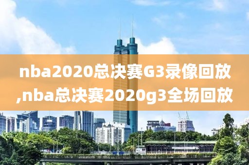 nba2020总决赛G3录像回放,nba总决赛2020g3全场回放