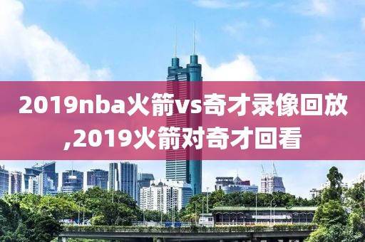 2019nba火箭vs奇才录像回放,2019火箭对奇才回看