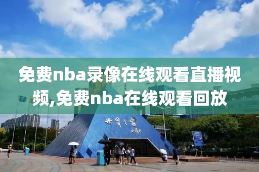 免费nba录像在线观看直播视频,免费nba在线观看回放