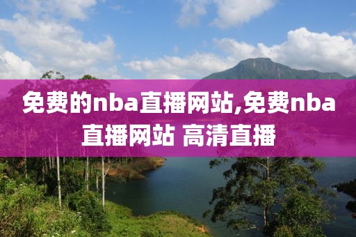 免费的nba直播网站,免费nba直播网站 高清直播