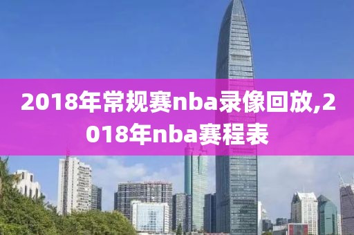 2018年常规赛nba录像回放,2018年nba赛程表