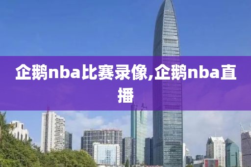 企鹅nba比赛录像,企鹅nba直播