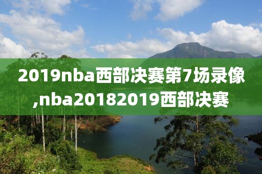 2019nba西部决赛第7场录像,nba20182019西部决赛