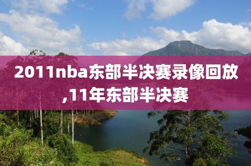 2011nba东部半决赛录像回放,11年东部半决赛