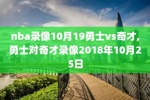 nba录像10月19勇士vs奇才,勇士对奇才录像2018年10月25日