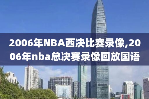 2006年NBA西决比赛录像,2006年nba总决赛录像回放国语