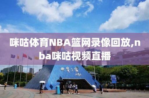 咪咕体育NBA篮网录像回放,nba咪咕视频直播