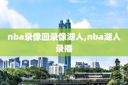 nba录像回录像湖人,nba湖人录播