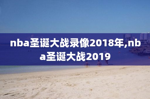 nba圣诞大战录像2018年,nba圣诞大战2019