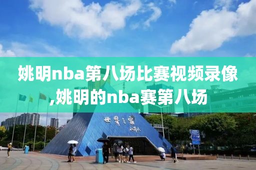 姚明nba第八场比赛视频录像,姚明的nba赛第八场