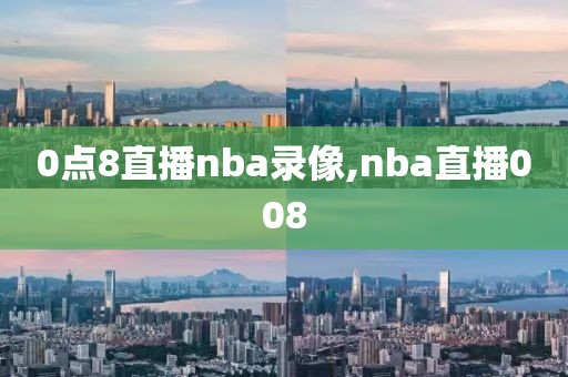 0点8直播nba录像,nba直播008