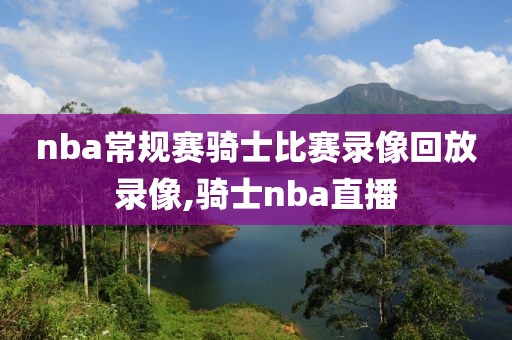 nba常规赛骑士比赛录像回放录像,骑士nba直播