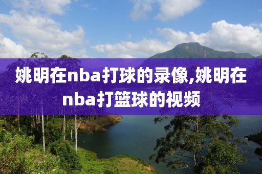 姚明在nba打球的录像,姚明在nba打篮球的视频