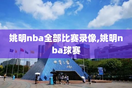 姚明nba全部比赛录像,姚明nba球赛