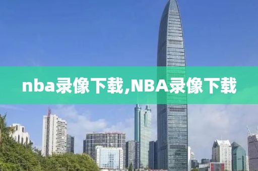 nba录像下载,NBA录像下载