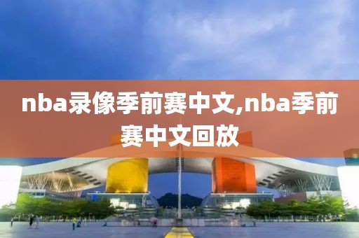 nba录像季前赛中文,nba季前赛中文回放