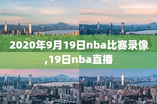 2020年9月19日nba比赛录像,19日nba直播