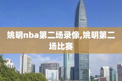 姚明nba第二场录像,姚明第二场比赛