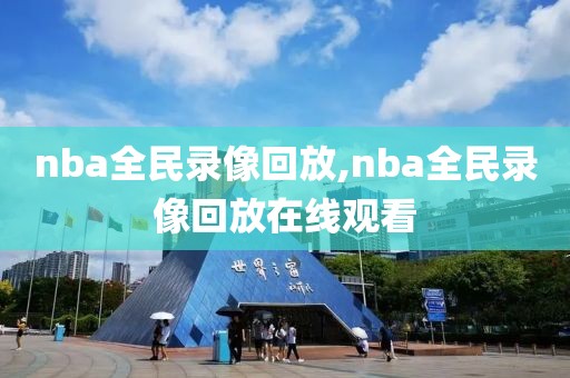 nba全民录像回放,nba全民录像回放在线观看