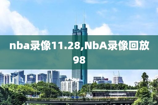 nba录像11.28,NbA录像回放98