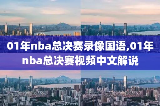 01年nba总决赛录像国语,01年nba总决赛视频中文解说