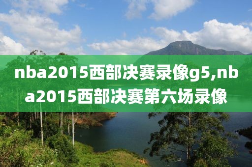 nba2015西部决赛录像g5,nba2015西部决赛第六场录像