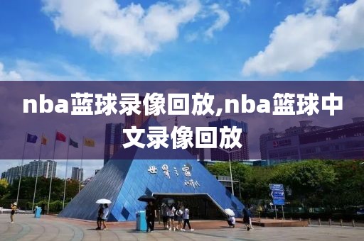 nba蓝球录像回放,nba篮球中文录像回放