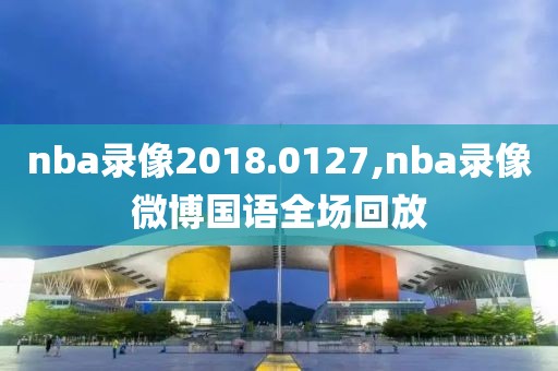 nba录像2018.0127,nba录像微博国语全场回放