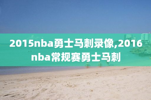 2015nba勇士马刺录像,2016nba常规赛勇士马刺