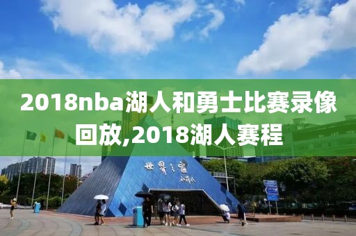 2018nba湖人和勇士比赛录像回放,2018湖人赛程