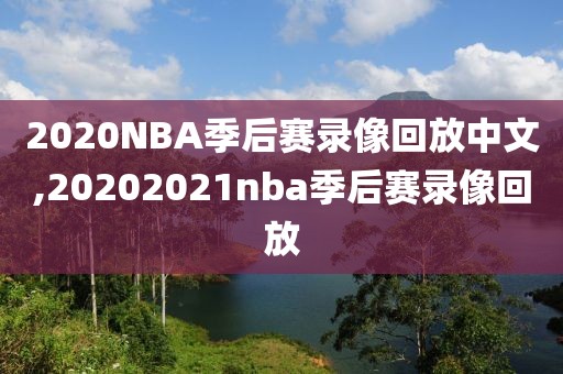 2020NBA季后赛录像回放中文,20202021nba季后赛录像回放