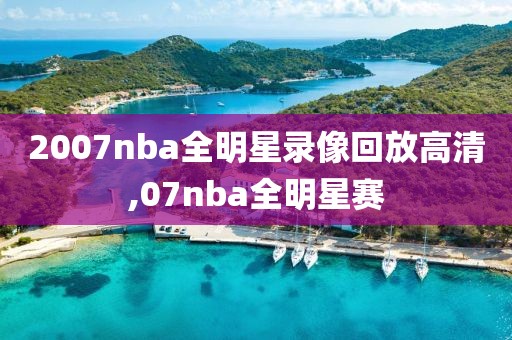 2007nba全明星录像回放高清,07nba全明星赛