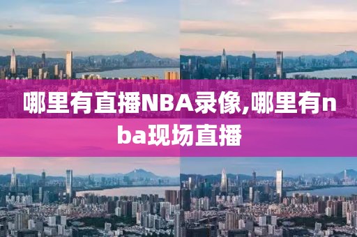 哪里有直播NBA录像,哪里有nba现场直播