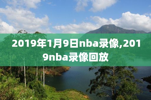 2019年1月9日nba录像,2019nba录像回放