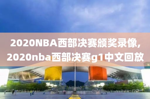 2020NBA西部决赛颁奖录像,2020nba西部决赛g1中文回放