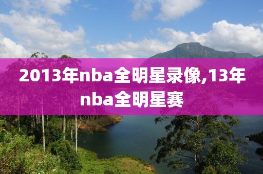 2013年nba全明星录像,13年nba全明星赛