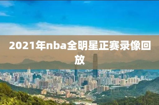 2021年nba全明星正赛录像回放