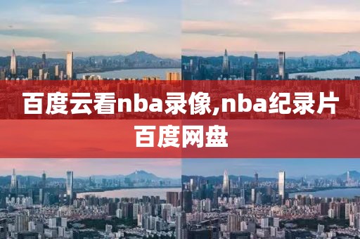 百度云看nba录像,nba纪录片百度网盘