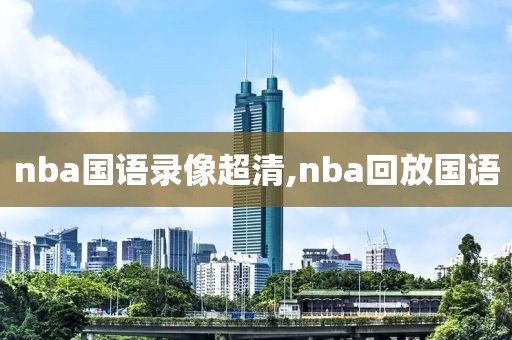 nba国语录像超清,nba回放国语