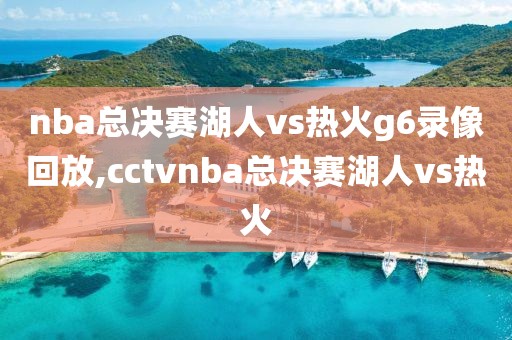 nba总决赛湖人vs热火g6录像回放,cctvnba总决赛湖人vs热火