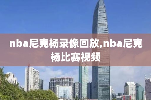 nba尼克杨录像回放,nba尼克杨比赛视频