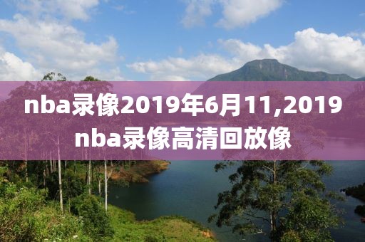 nba录像2019年6月11,2019nba录像高清回放像