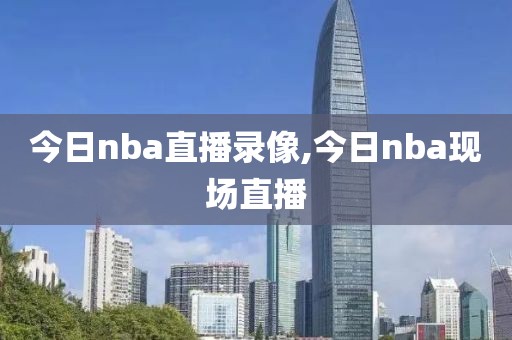 今日nba直播录像,今日nba现场直播