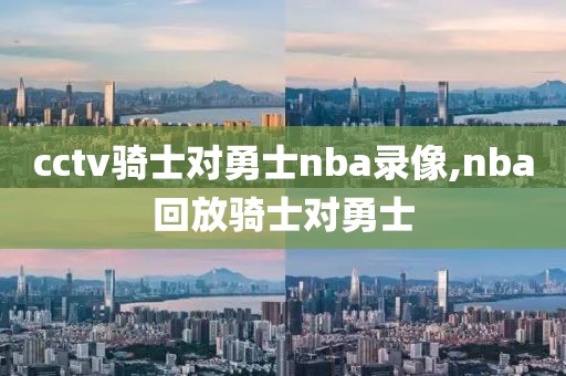 cctv骑士对勇士nba录像,nba回放骑士对勇士