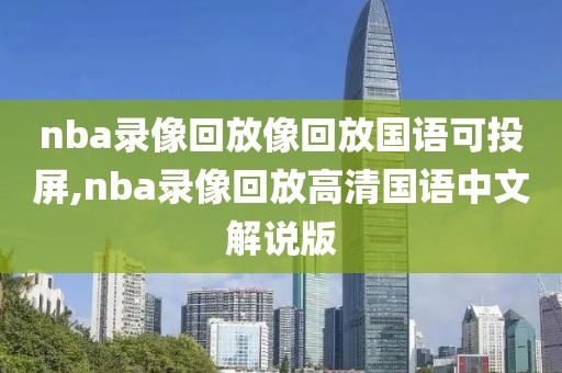 nba录像回放像回放国语可投屏,nba录像回放高清国语中文解说版