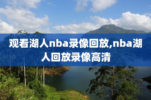 观看湖人nba录像回放,nba湖人回放录像高清